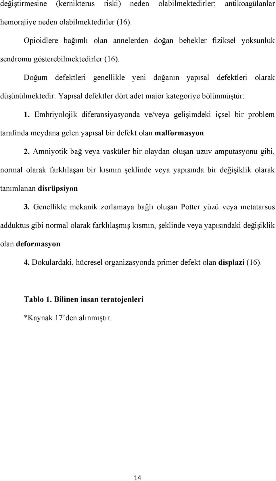 Yapısal defektler dört adet majör kategoriye bölünmüştür: 1. Embriyolojik diferansiyasyonda ve/veya gelişimdeki içsel bir problem tarafında meydana gelen yapısal bir defekt olan malformasyon 2.