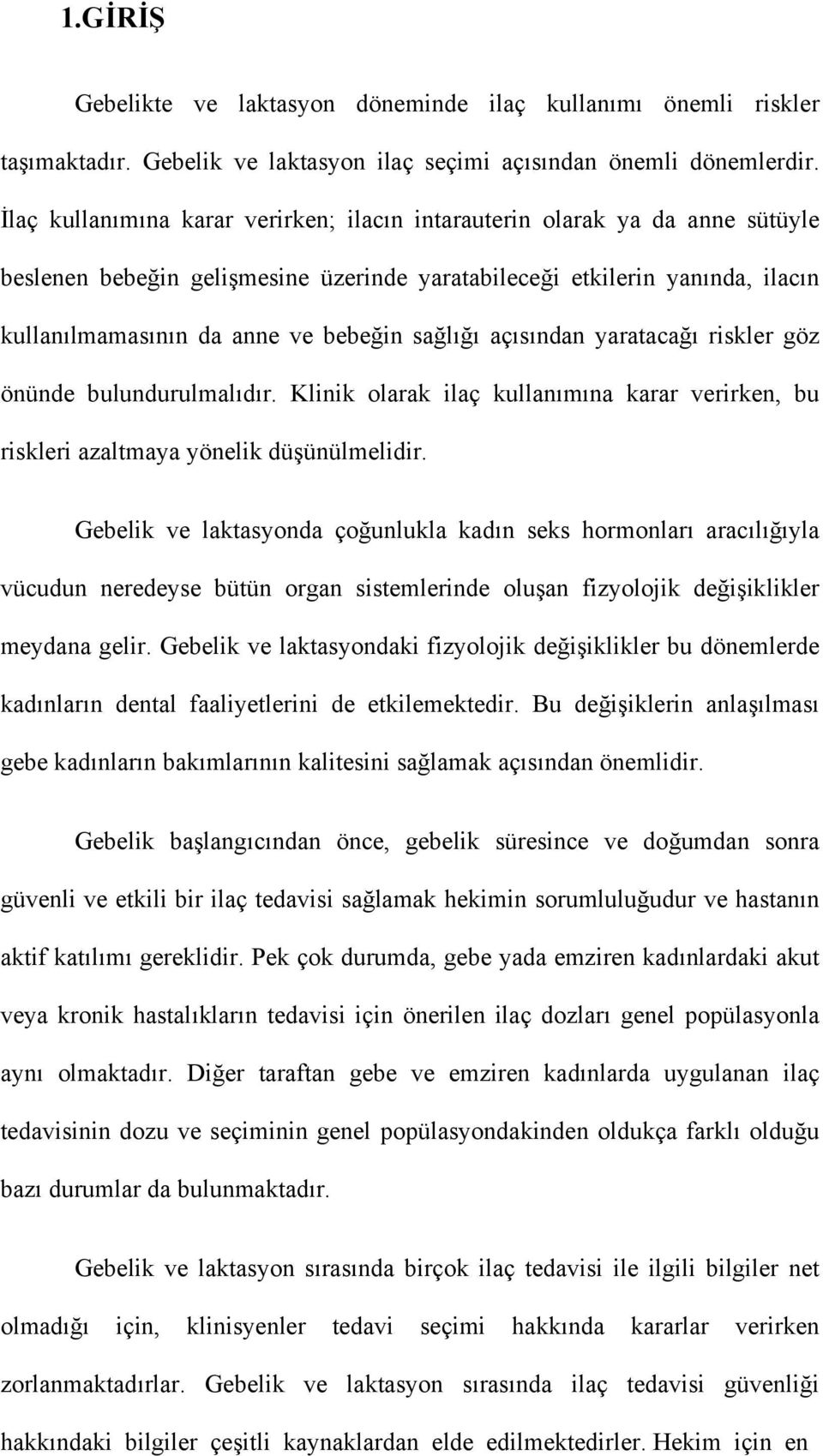 sağlığı açısından yaratacağı riskler göz önünde bulundurulmalıdır. Klinik olarak ilaç kullanımına karar verirken, bu riskleri azaltmaya yönelik düşünülmelidir.