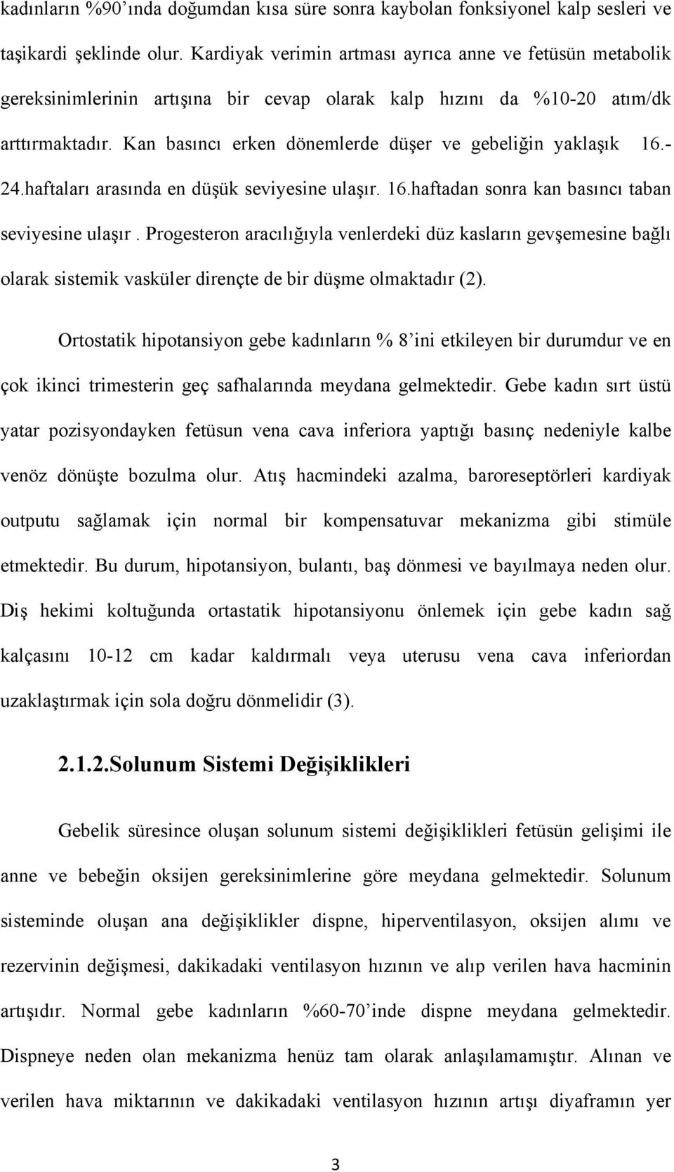 Kan basıncı erken dönemlerde düşer ve gebeliğin yaklaşık 16.- 24.haftaları arasında en düşük seviyesine ulaşır. 16.haftadan sonra kan basıncı taban seviyesine ulaşır.