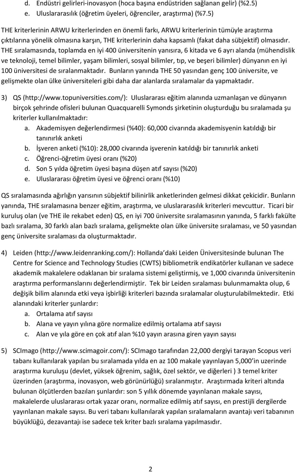 THE sıralamasında, toplamda en iyi 400 üniversitenin yanısıra, 6 kitada ve 6 ayrı alanda (mühendislik ve teknoloji, temel bilimler, yaşam bilimleri, sosyal bilimler, tıp, ve beşeri bilimler) dünyanın