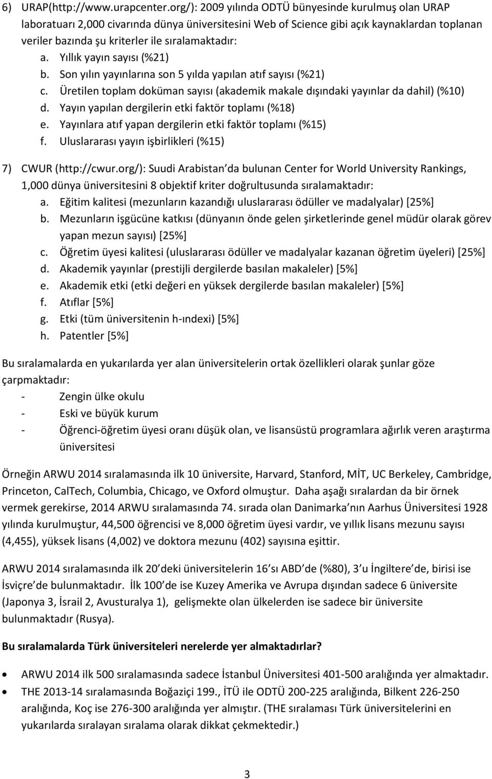 a. Yıllık yayın sayısı (%21) b. Son yılın yayınlarına son 5 yılda yapılan atıf sayısı (%21) c. Üretilen toplam doküman sayısı (akademik makale dışındaki yayınlar da dahil) (%10) d.