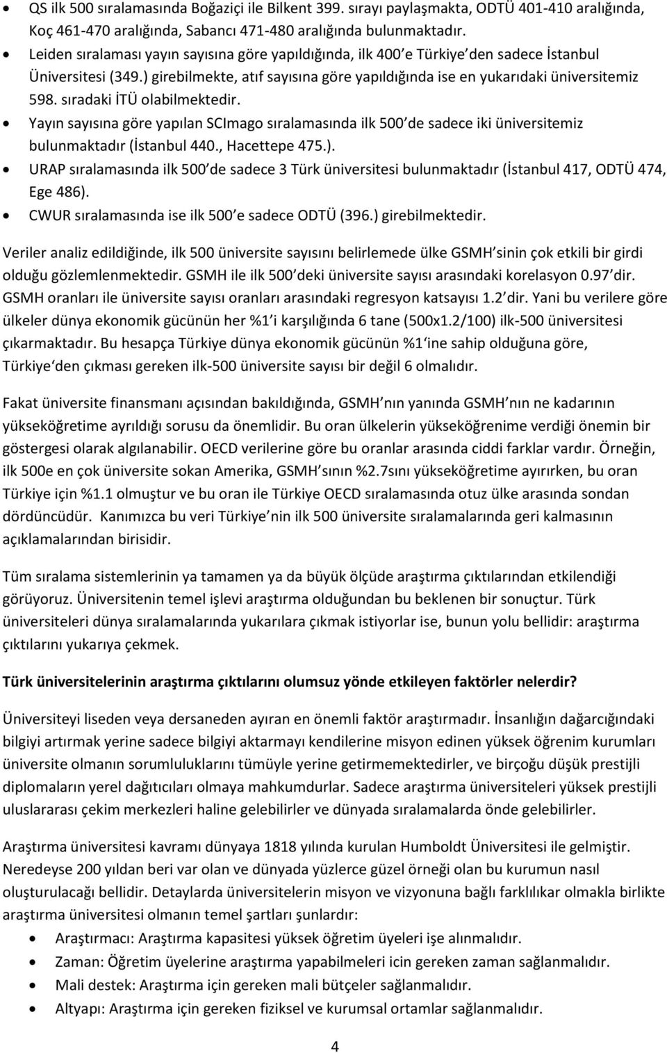 sıradaki İTÜ olabilmektedir. Yayın sayısına göre yapılan SCImago sıralamasında ilk 500 de sadece iki üniversitemiz bulunmaktadır (İstanbul 440., Hacettepe 475.).