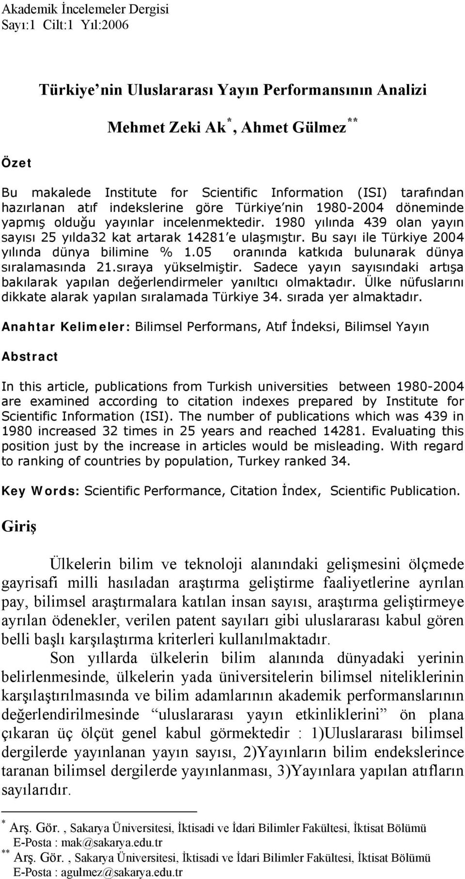 Bu sayı ile Türkiye 2004 yılında dünya bilimine % 1.05 oranında katkıda bulunarak dünya sıralamasında 21.sıraya yükselmiştir.