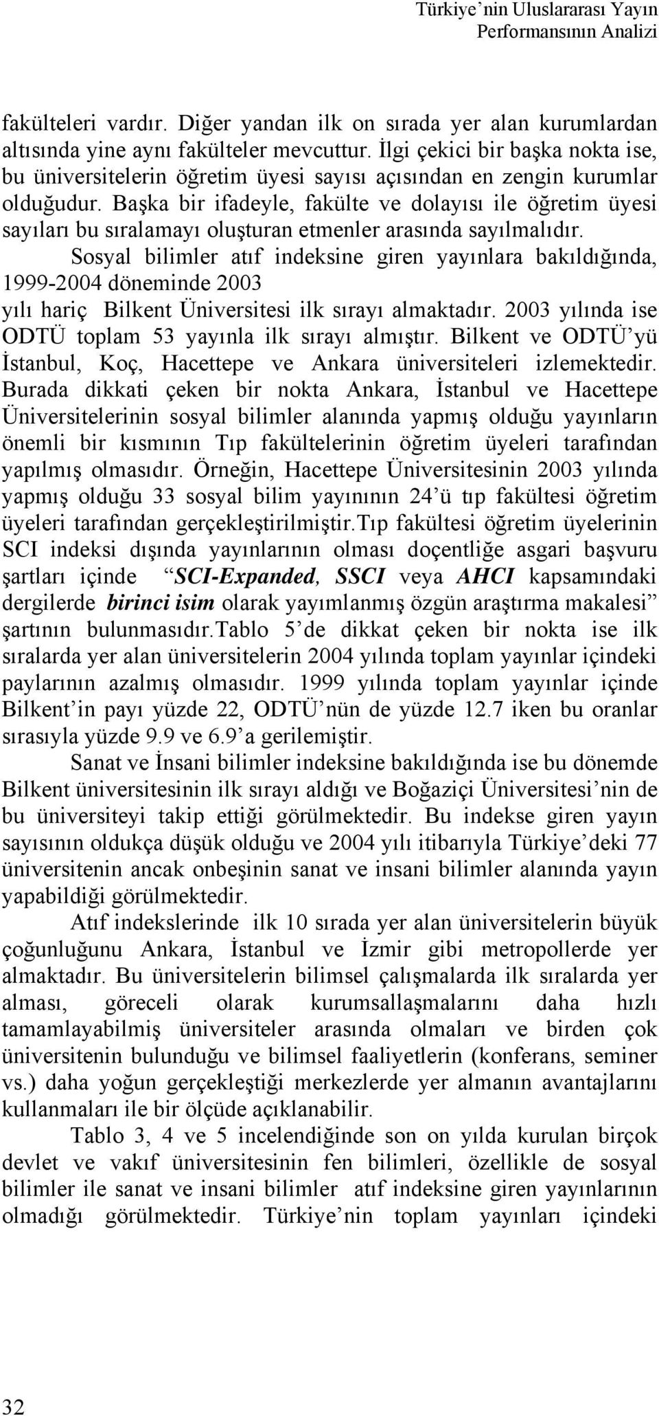 Başka bir ifadeyle, fakülte ve dolayısı ile öğretim üyesi sayıları bu sıralamayı oluşturan etmenler arasında sayılmalıdır.