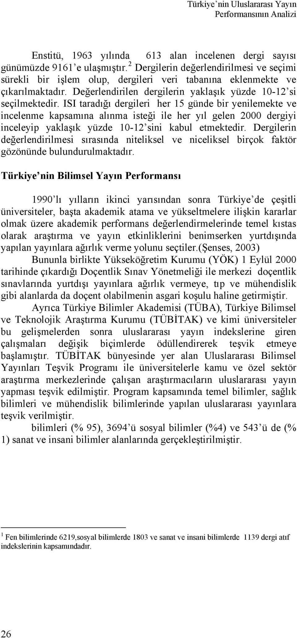 ISI taradığı dergileri her 15 günde bir yenilemekte ve incelenme kapsamına alınma isteği ile her yıl gelen 2000 dergiyi inceleyip yaklaşık yüzde 10-12 sini kabul etmektedir.