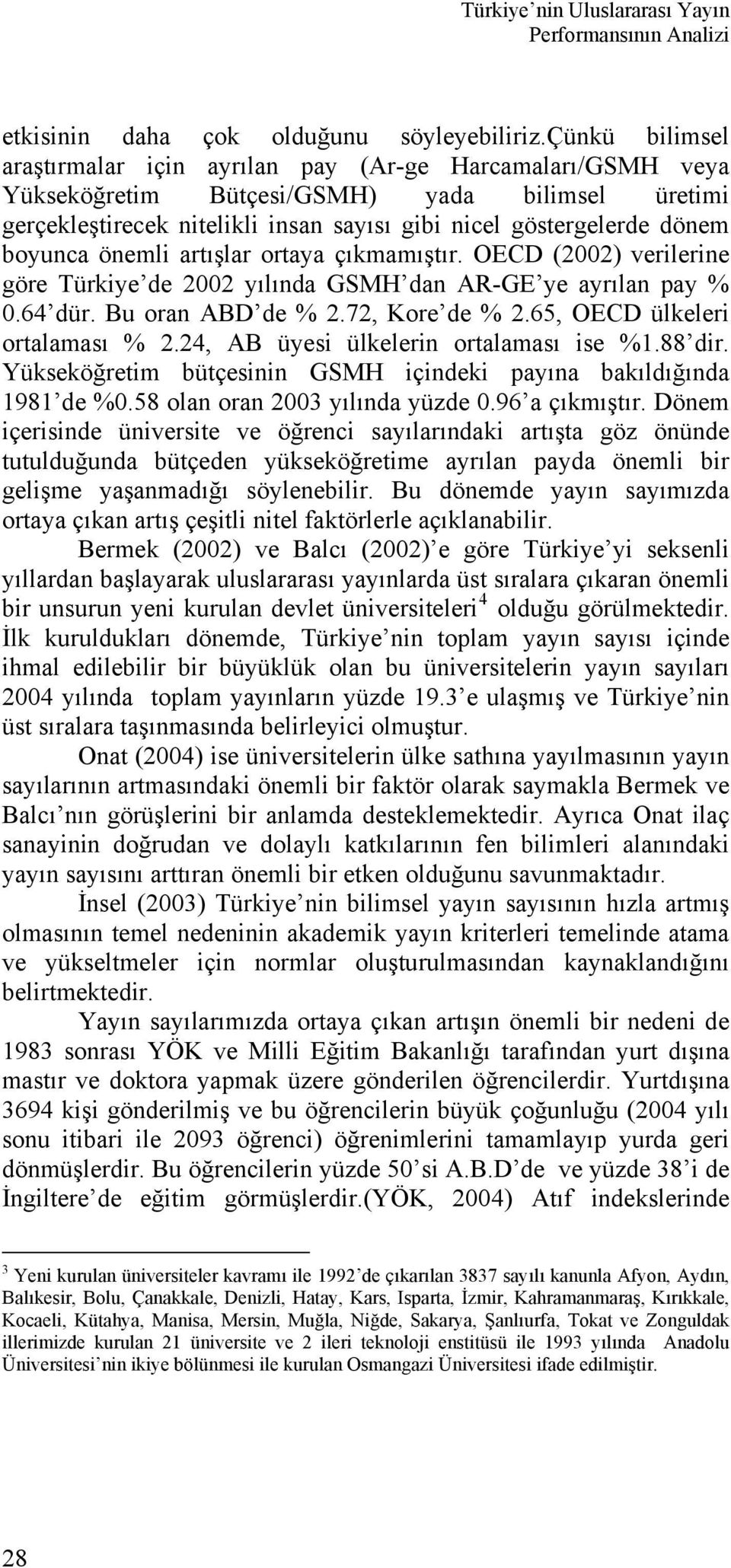 boyunca önemli artışlar ortaya çıkmamıştır. OECD (2002) verilerine göre Türkiye de 2002 yılında GSMH dan AR-GE ye ayrılan pay % 0.64 dür. Bu oran ABD de % 2.72, Kore de % 2.