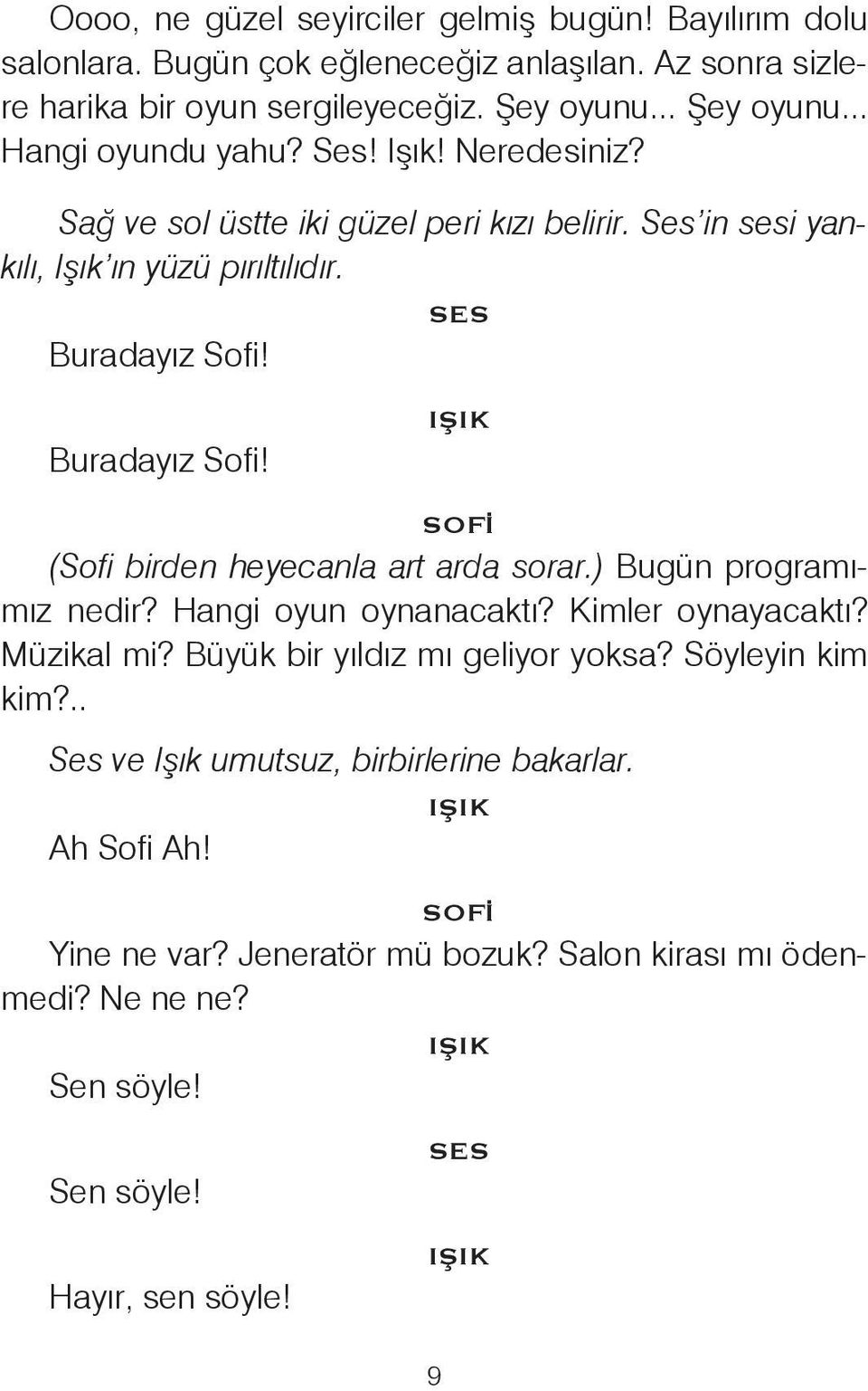 Buradayız Sofi! (Sofi birden heyecanla art arda sorar.) Bugün programımız nedir? Hangi oyun oynanacaktı? Kimler oynayacaktı? Müzikal mi? Büyük bir yıldız mı geliyor yoksa?