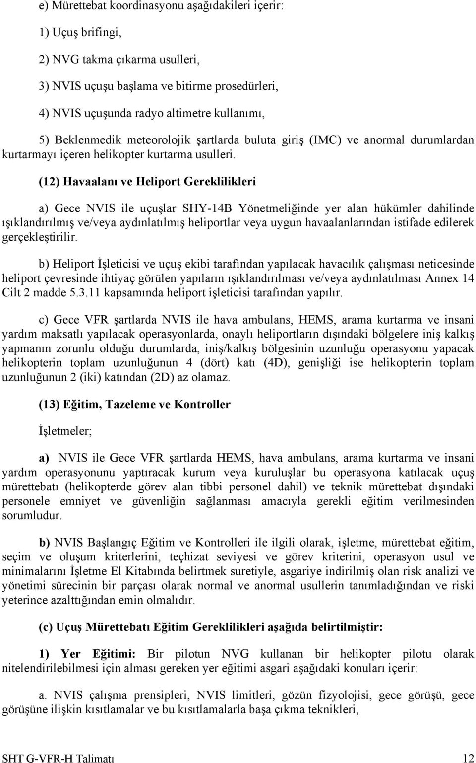 (12) Havaalanı ve Heliport Gereklilikleri a) Gece NVIS ile uçuşlar SHY-14B Yönetmeliğinde yer alan hükümler dahilinde ışıklandırılmış ve/veya aydınlatılmış heliportlar veya uygun havaalanlarından