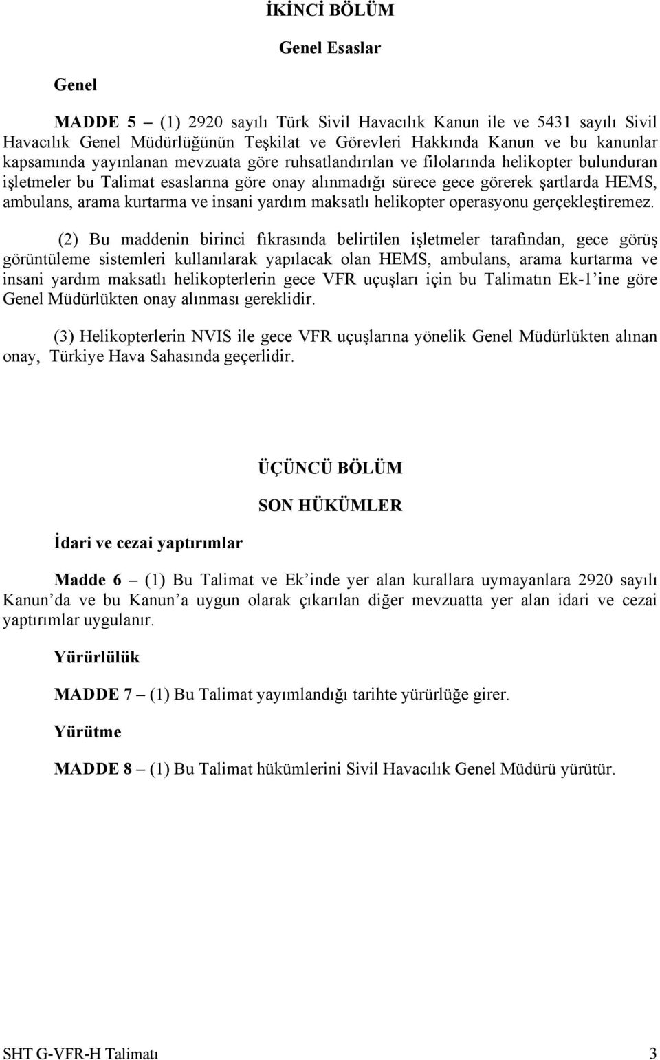 kurtarma ve insani yardım maksatlı helikopter operasyonu gerçekleştiremez.