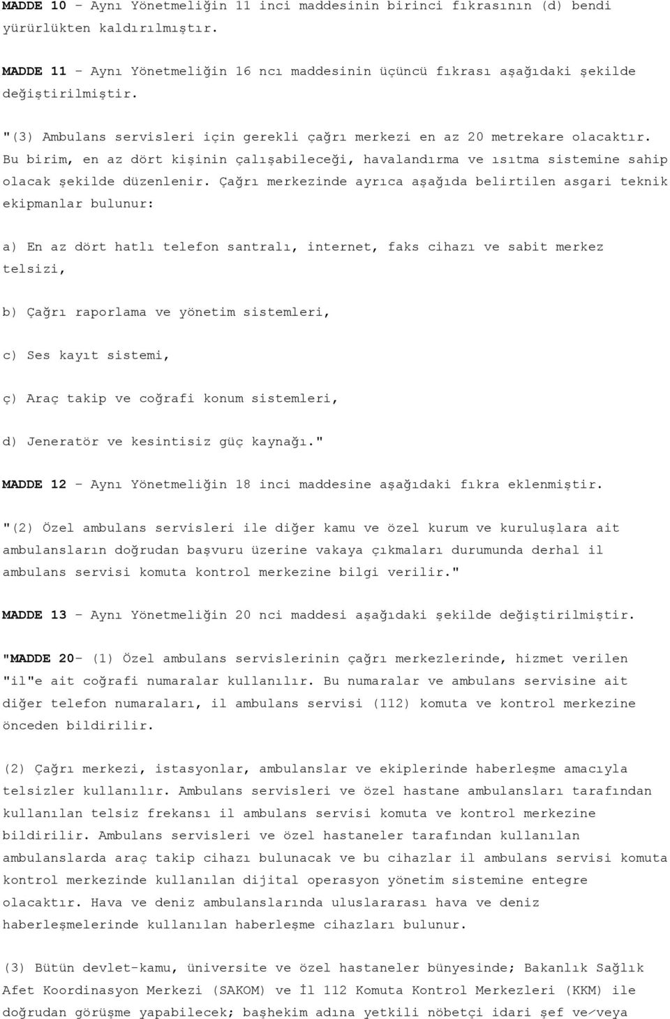 Çağrı merkezinde ayrıca aşağıda belirtilen asgari teknik ekipmanlar bulunur: a) En az dört hatlı telefon santralı, internet, faks cihazı ve sabit merkez telsizi, b) Çağrı raporlama ve yönetim