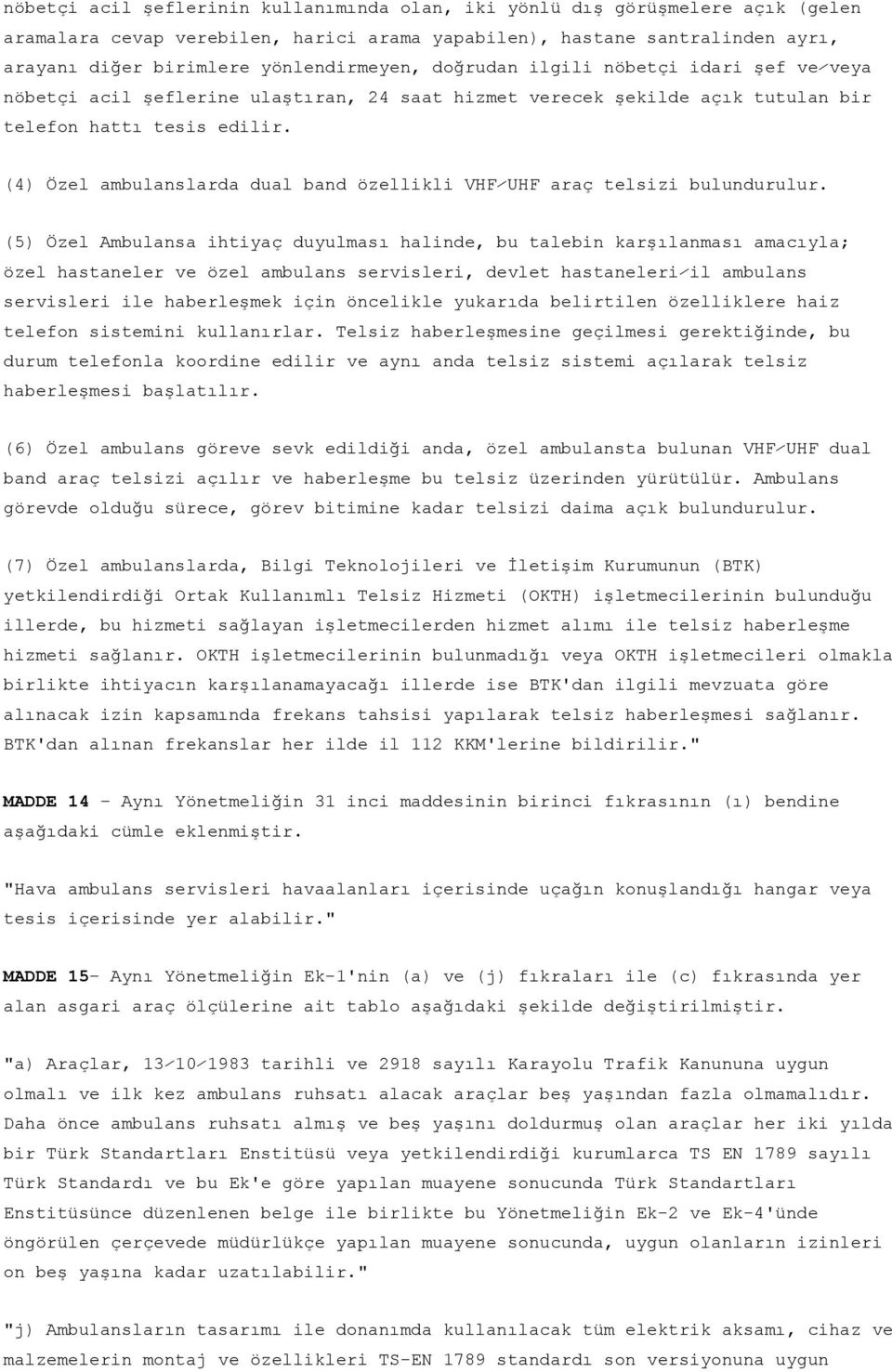 (4) Özel ambulanslarda dual band özellikli VHF UHF araç telsizi bulundurulur.