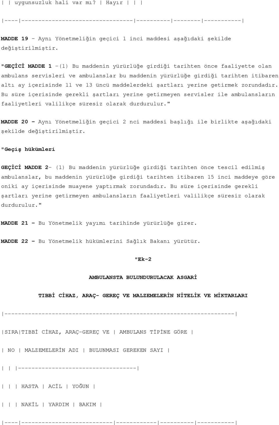 maddelerdeki şartları yerine getirmek zorundadır. Bu süre içerisinde gerekli şartları yerine getirmeyen servisler ile ambulansların faaliyetleri valilikçe süresiz olarak durdurulur.