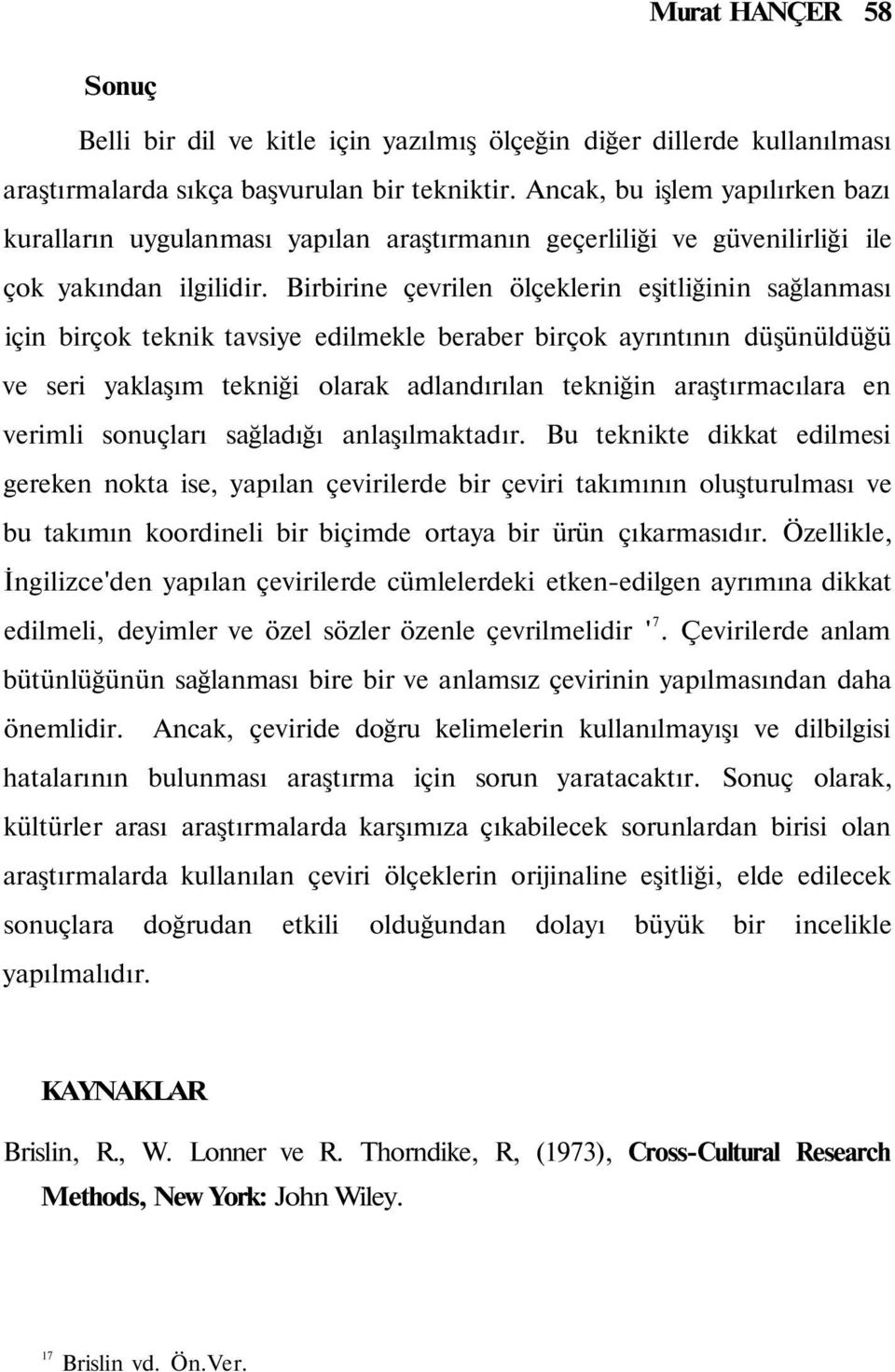 Birbirine çevrilen ölçeklerin eşitliğinin sağlanması için birçok teknik tavsiye edilmekle beraber birçok ayrıntının düşünüldüğü ve seri yaklaşım tekniği olarak adlandırılan tekniğin araştırmacılara