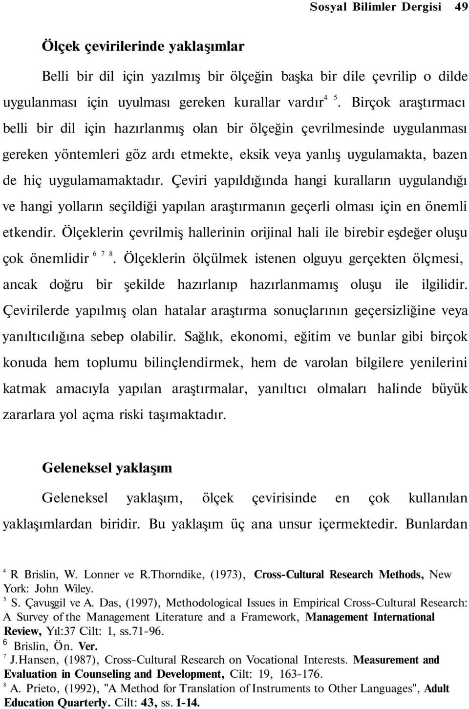 Çeviri yapıldığında hangi kuralların uygulandığı ve hangi yolların seçildiği yapılan araştırmanın geçerli olması için en önemli etkendir.