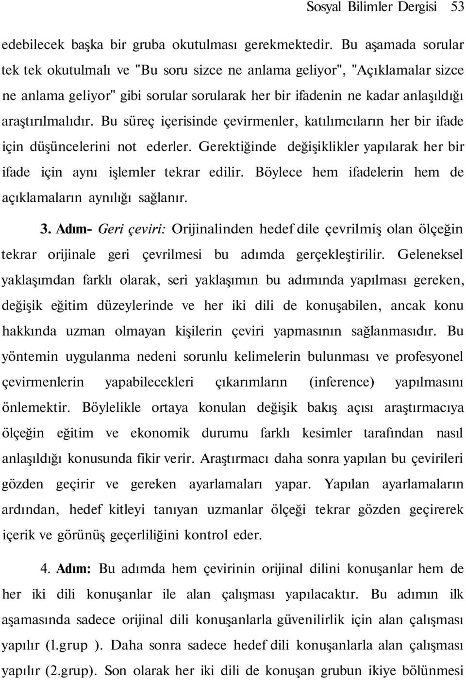 Bu süreç içerisinde çevirmenler, katılımcıların her bir ifade için düşüncelerini not ederler. Gerektiğinde değişiklikler yapılarak her bir ifade için aynı işlemler tekrar edilir.