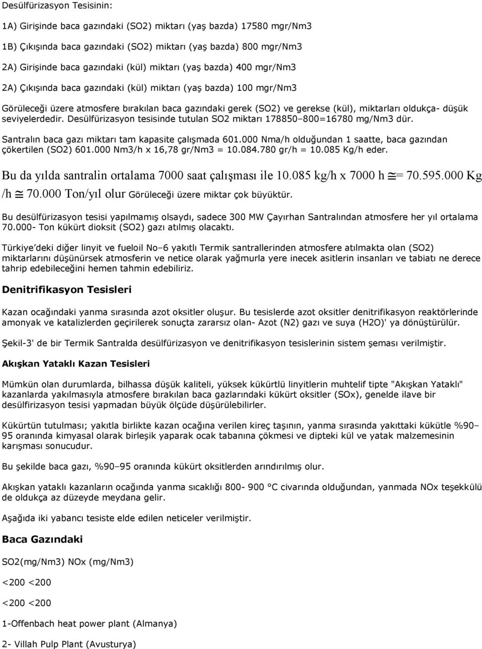 oldukça- düşük seviyelerdedir. Desülfürizasyon tesisinde tutulan SO2 miktarı 178850 800=16780 mg/nm3 dür. Santralın baca gazı miktarı tam kapasite çalışmada 601.