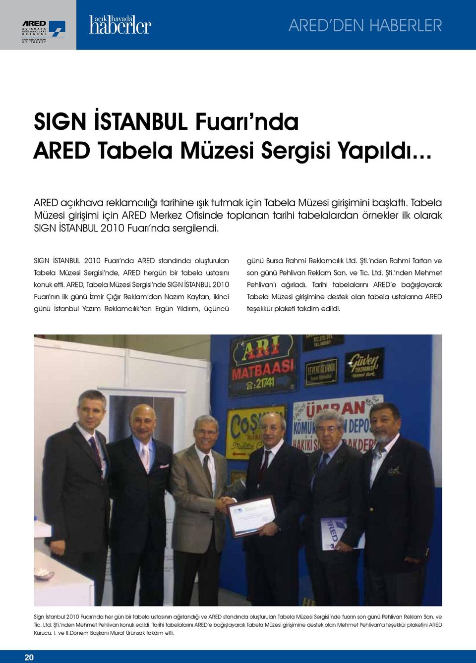 SIGN İSTANBUL 2010 Fuarı nda ARED standında oluşturulan Tabela Müzesi Sergisi nde, ARED hergün bir tabela ustasını konuk etti.