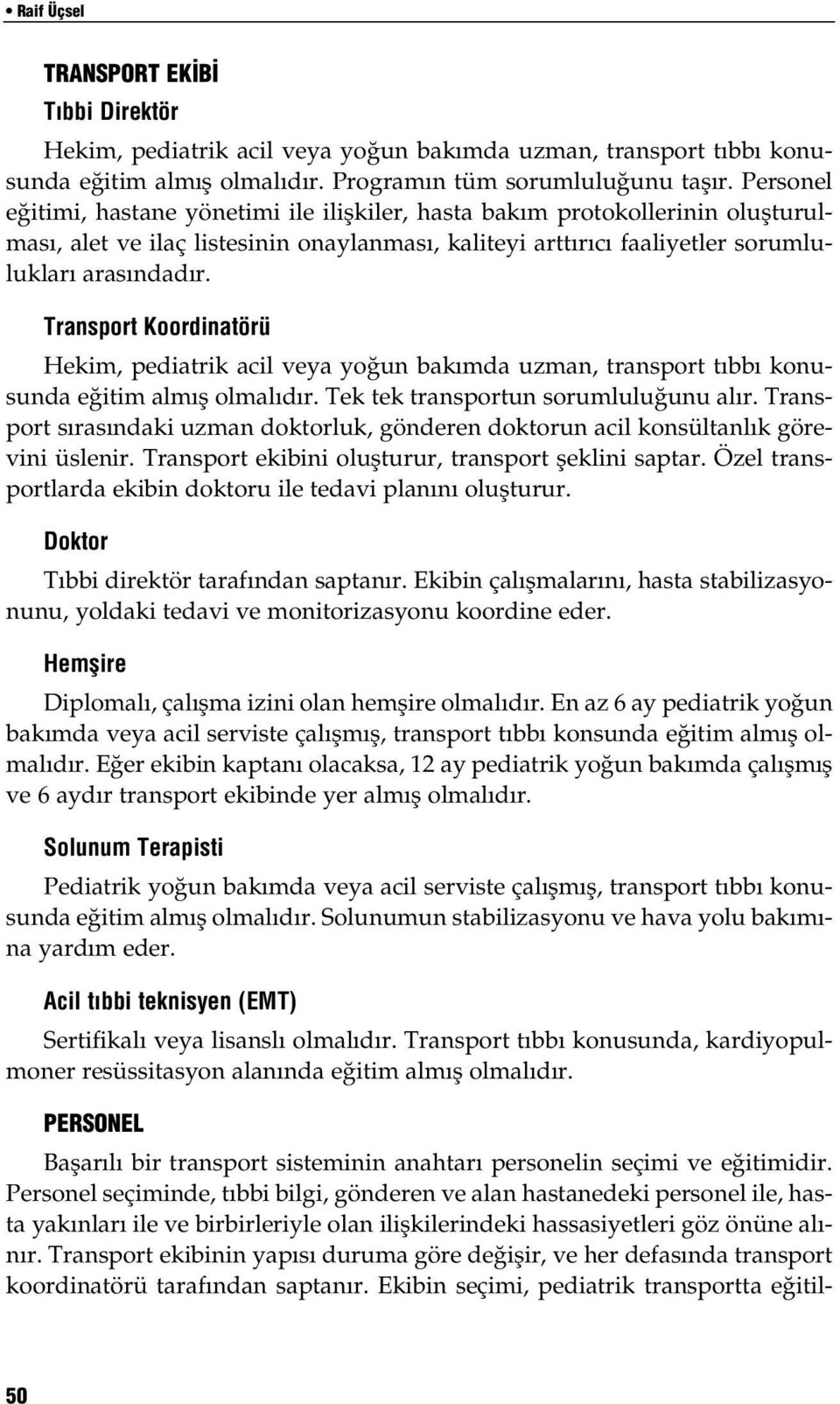 Transport Koordinatörü Hekim, pediatrik acil veya yo un bak mda uzman, transport t bb konusunda e itim alm fl olmal d r. Tek tek transportun sorumlulu unu al r.