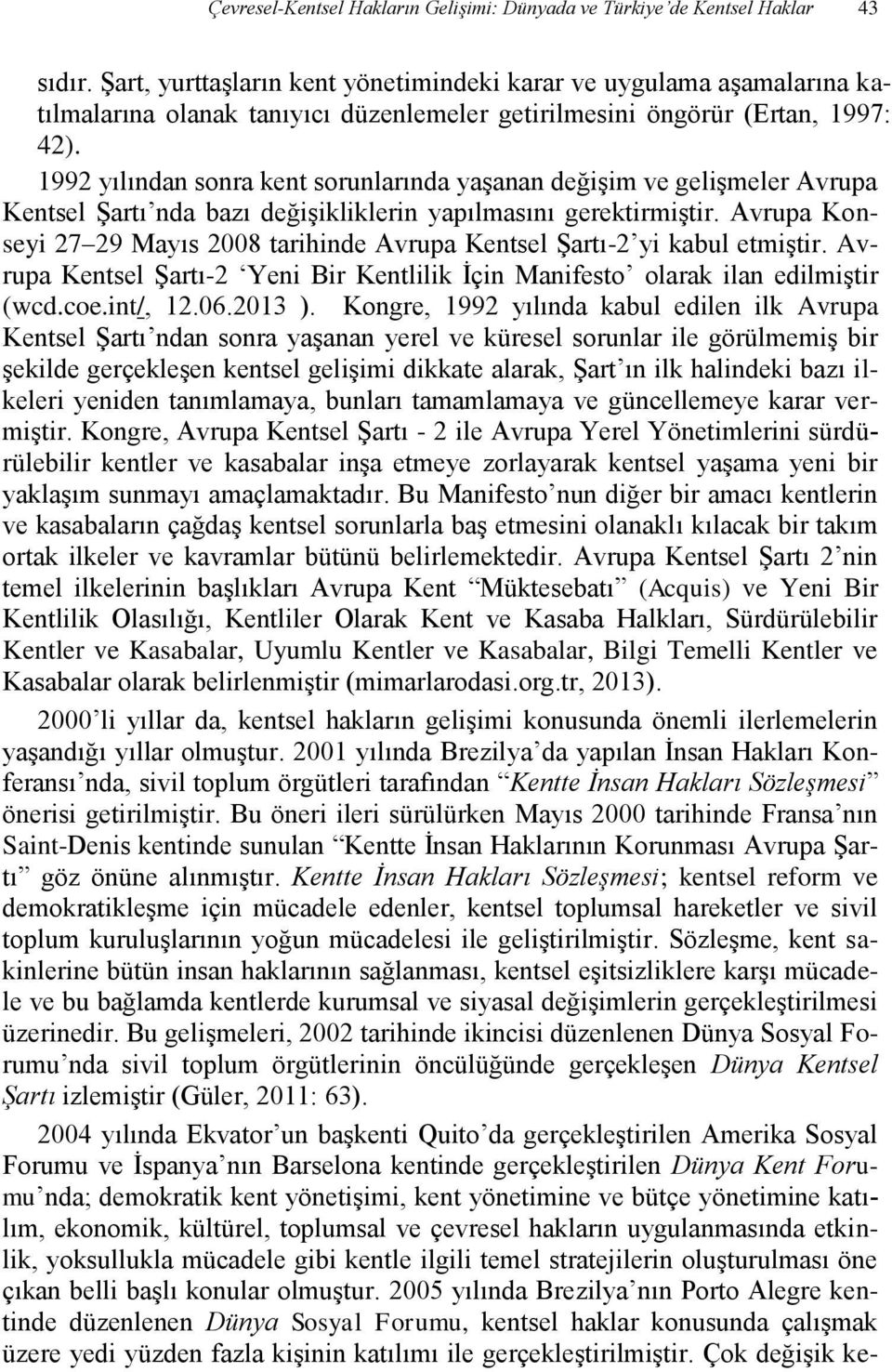 1992 yılından sonra kent sorunlarında yaşanan değişim ve gelişmeler Avrupa Kentsel Şartı nda bazı değişikliklerin yapılmasını gerektirmiştir.