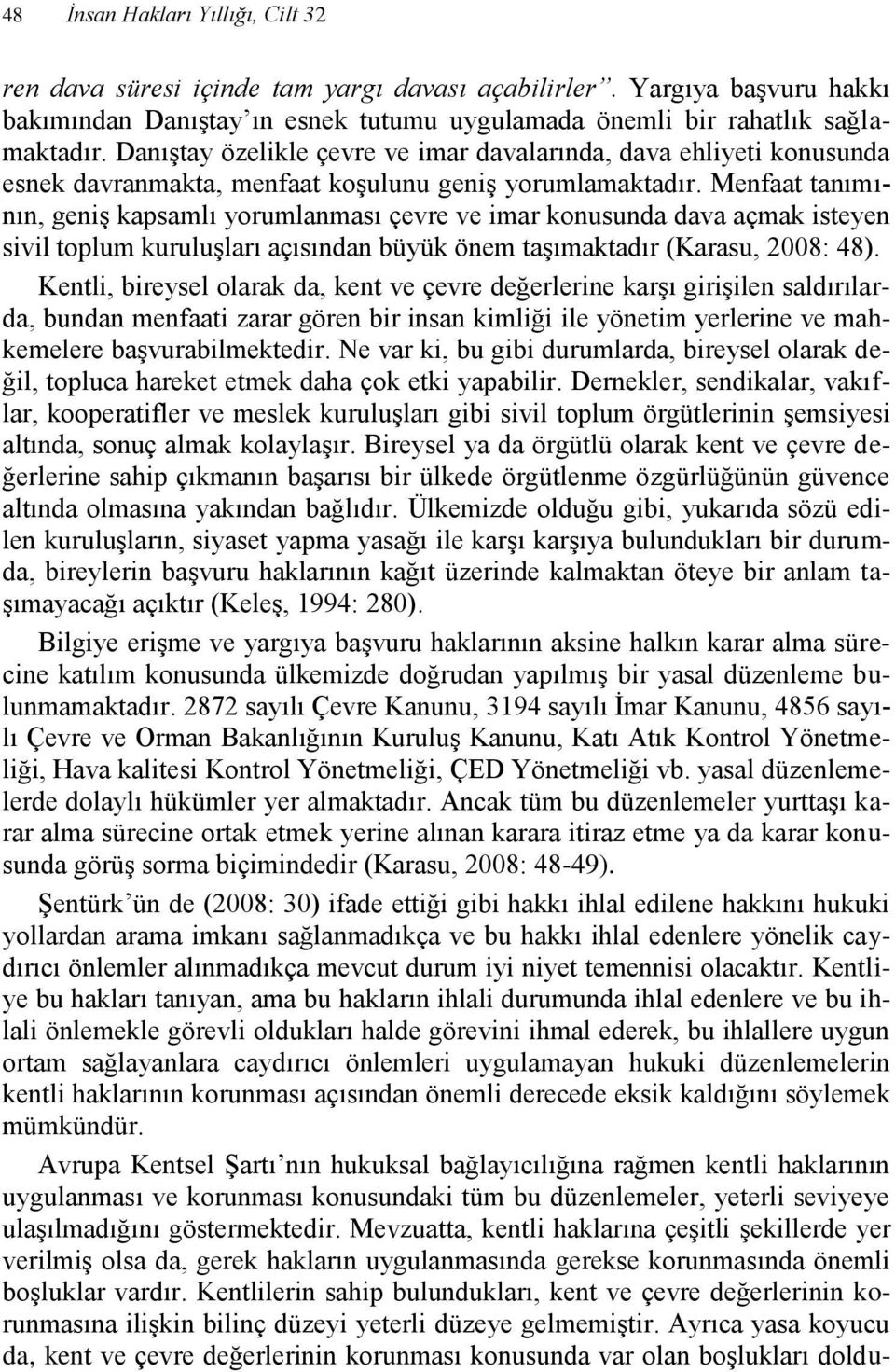 Menfaat tanımının, geniş kapsamlı yorumlanması çevre ve imar konusunda dava açmak isteyen sivil toplum kuruluşları açısından büyük önem taşımaktadır (Karasu, 2008: 48).