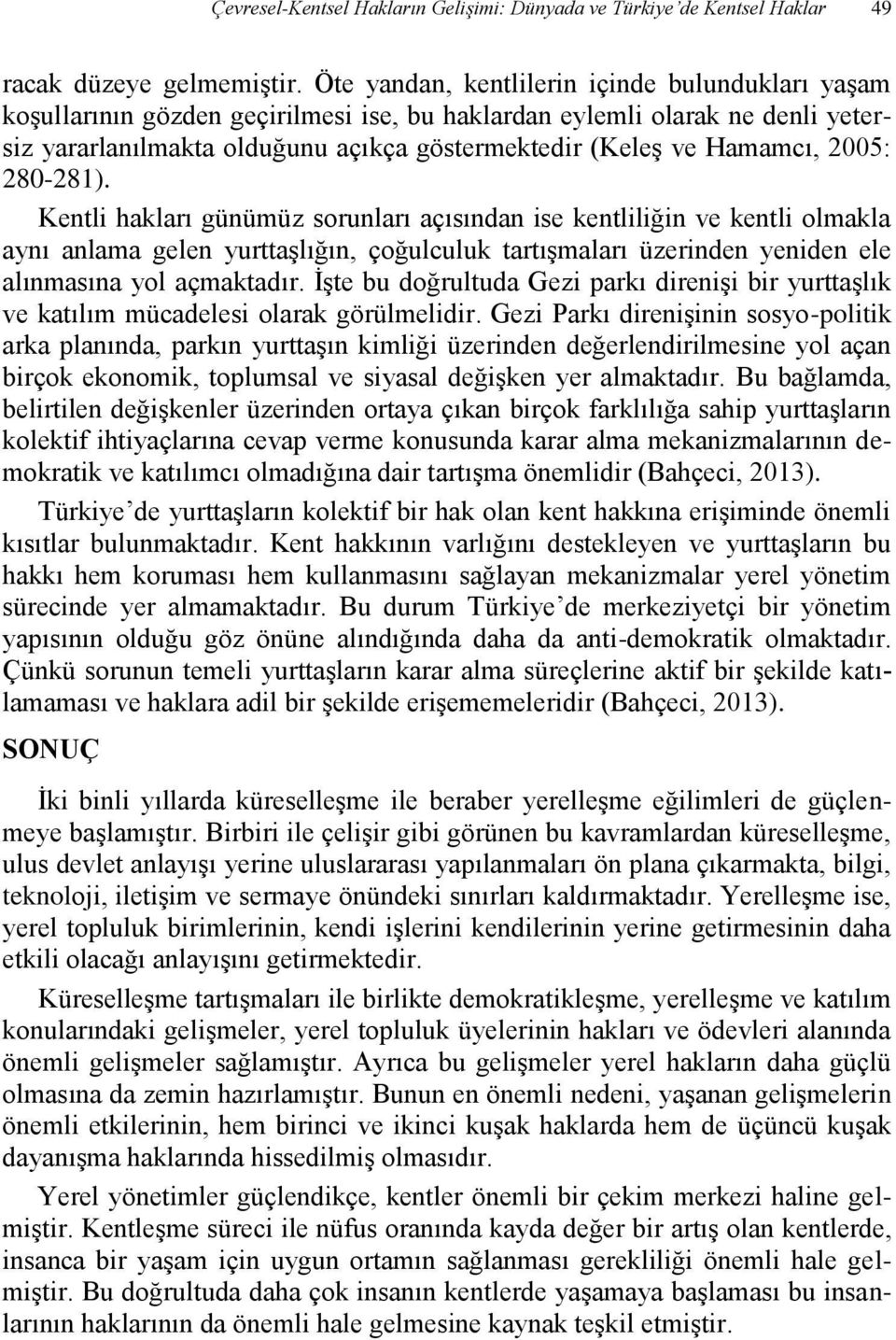 2005: 280-281). Kentli hakları günümüz sorunları açısından ise kentliliğin ve kentli olmakla aynı anlama gelen yurttaşlığın, çoğulculuk tartışmaları üzerinden yeniden ele alınmasına yol açmaktadır.