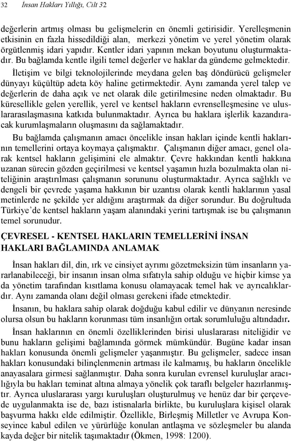 Bu bağlamda kentle ilgili temel değerler ve haklar da gündeme gelmektedir. İletişim ve bilgi teknolojilerinde meydana gelen baş döndürücü gelişmeler dünyayı küçültüp adeta köy haline getirmektedir.