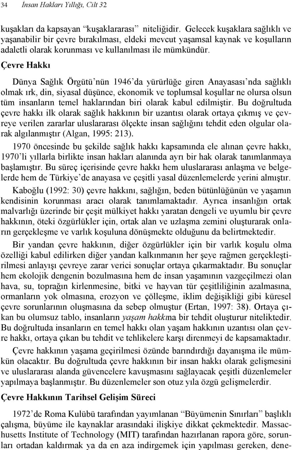 Çevre Hakkı Dünya Sağlık Örgütü nün 1946 da yürürlüğe giren Anayasası nda sağlıklı olmak ırk, din, siyasal düşünce, ekonomik ve toplumsal koşullar ne olursa olsun tüm insanların temel haklarından