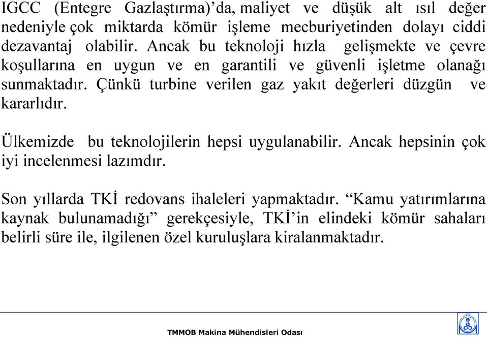 Çünkü turbine verilen gaz yakıt değerleri düzgün ve kararlıdır. Ülkemizde bu teknolojilerin hepsi uygulanabilir.