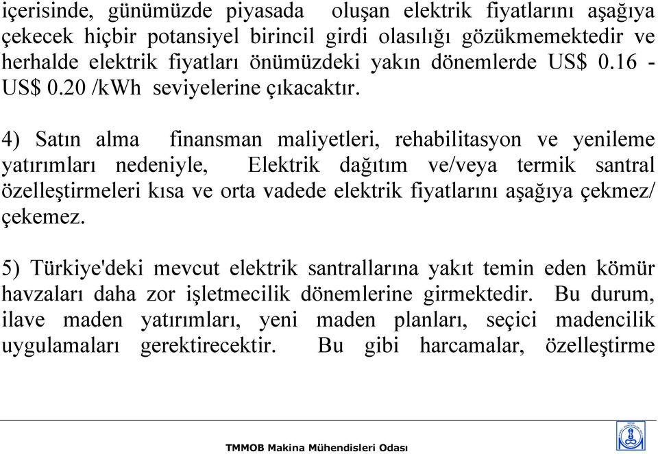 4) Satın alma finansman maliyetleri, rehabilitasyon ve yenileme yatırımları nedeniyle, Elektrik dağıtım ve/veya termik santral özelleştirmeleri kısa ve orta vadede elektrik