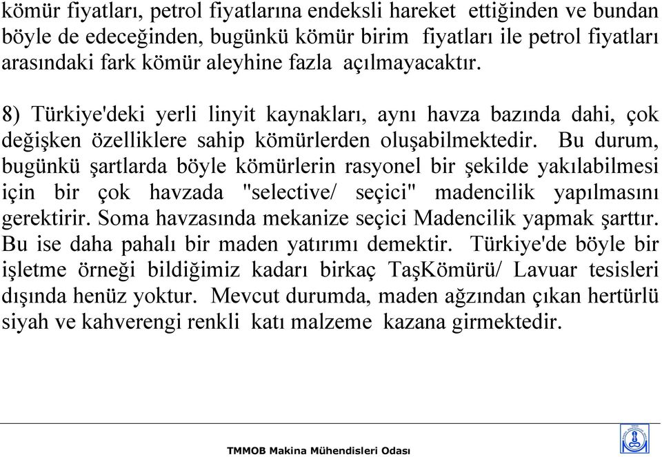 Bu durum, bugünkü şartlarda böyle kömürlerin rasyonel bir şekilde yakılabilmesi için bir çok havzada "selective/ seçici" madencilik yapılmasını gerektirir.