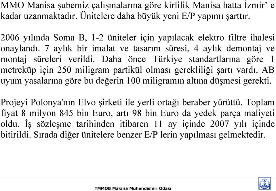 Daha önce Türkiye standartlarına göre 1 metreküp için 250 miligram partikül olması gerekliliği şartı vardı. AB uyum yasalarına göre bu değerin 100 miligramın altına düşmesi gerekti.