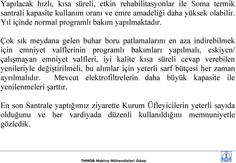 Çok sık meydana gelen buhar boru patlamalarını en aza indirebilmek için emniyet valflerinin programlı bakımları yapılmalı, eskiyen/ çalışmayan emniyet valfleri, iyi kalite