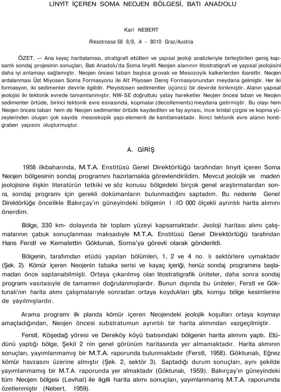 ve yapısal jeolojisini daha iyi anlamayı sağlamıştır. Neojen öncesi taban başlıca grovak ve Mesozoyik kalkerlerden ibarettir.