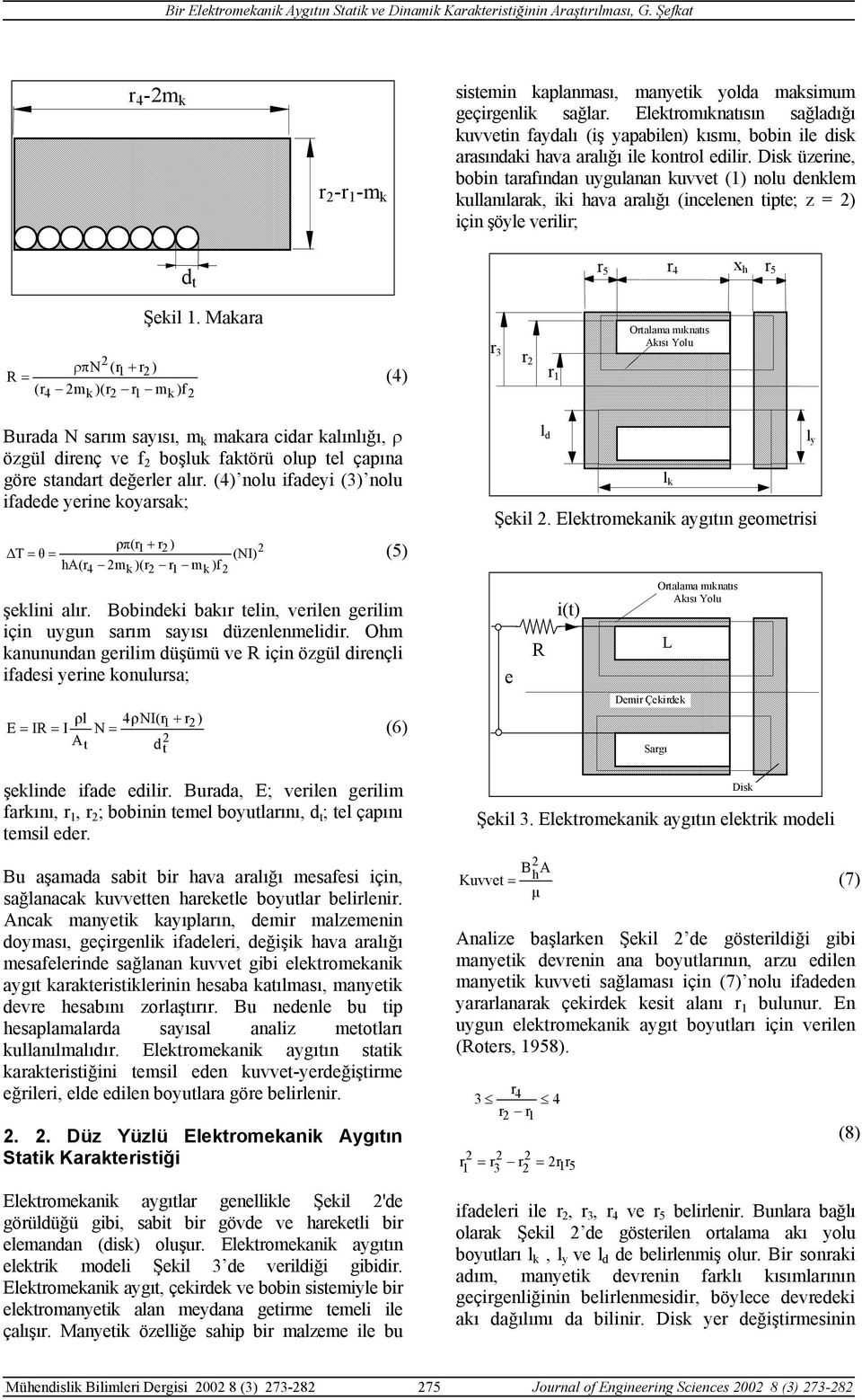 () nolu ifadeyi () nolu ifadede yerine koyarsak; T ρπ(r + r ) θ = (NI) A(r mk )(r r mk )f = () şeklini alır. Bobindeki bakır telin, verilen gerilim için uygun sarım sayısı düzenlenmelidir.