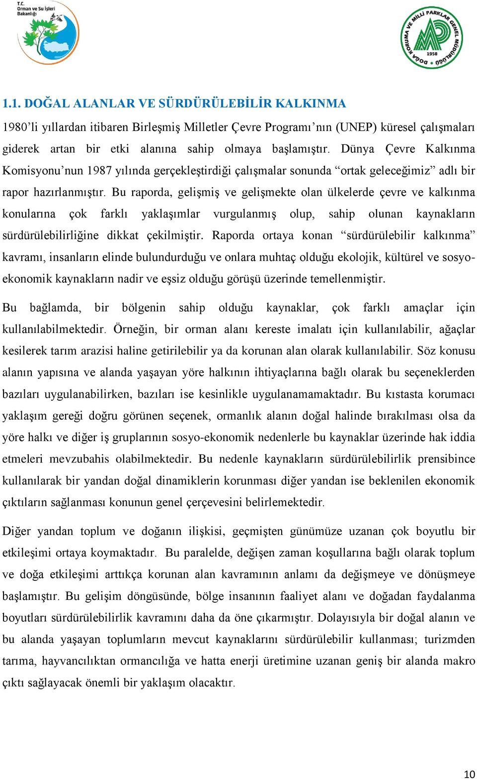 Bu raporda, geliģmiģ ve geliģmekte olan ülkelerde çevre ve kalkınma konularına çok farklı yaklaģımlar vurgulanmıģ olup, sahip olunan kaynakların sürdürülebilirliğine dikkat çekilmiģtir.