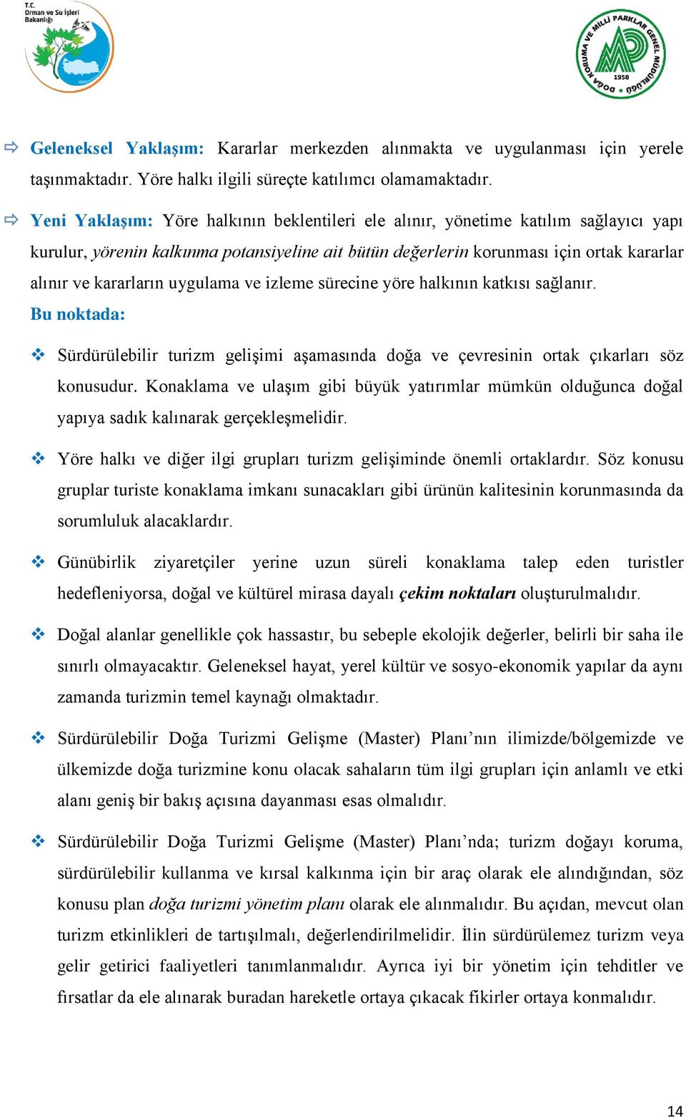 uygulama ve izleme sürecine yöre halkının katkısı sağlanır. Bu noktada: Sürdürülebilir turizm geliģimi aģamasında doğa ve çevresinin ortak çıkarları söz konusudur.