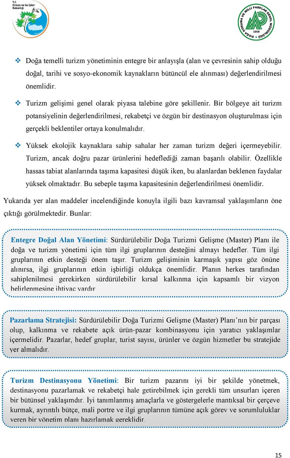 Bir bölgeye ait turizm potansiyelinin değerlendirilmesi, rekabetçi ve özgün bir destinasyon oluģturulması için gerçekli beklentiler ortaya konulmalıdır.