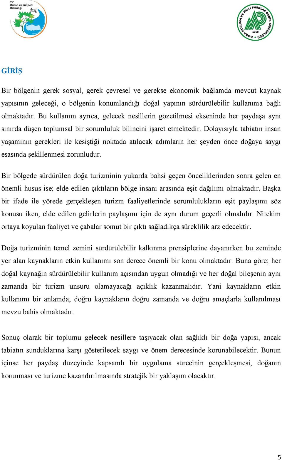 Dolayısıyla tabiatın insan yaģamının gerekleri ile kesiģtiği noktada atılacak adımların her Ģeyden önce doğaya saygı esasında Ģekillenmesi zorunludur.