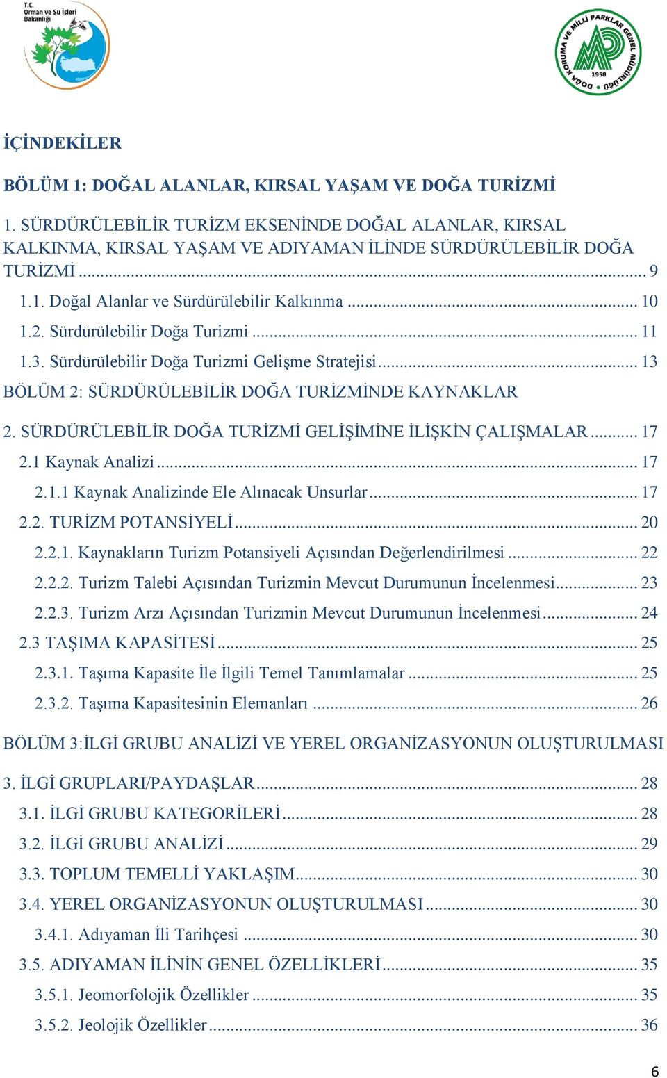 SÜRDÜRÜLEBĠLĠR DOĞA TURĠZMĠ GELĠġĠMĠNE ĠLĠġKĠN ÇALIġMALAR... 17 2.1 Kaynak Analizi... 17 2.1.1 Kaynak Analizinde Ele Alınacak Unsurlar... 17 2.2. TURĠZM POTANSĠYELĠ... 20 2.2.1. Kaynakların Turizm Potansiyeli Açısından Değerlendirilmesi.