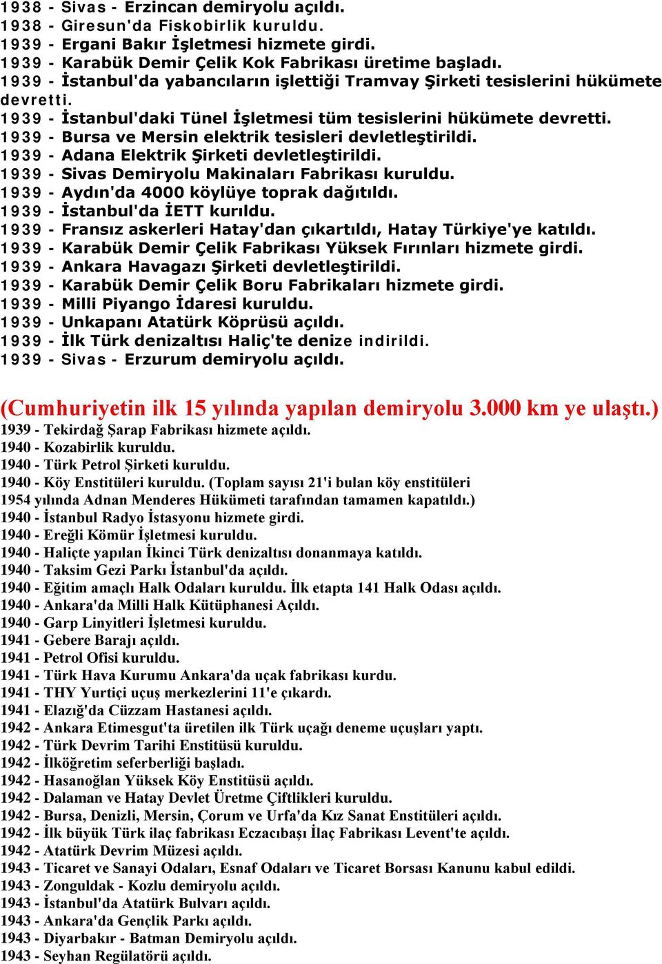 1939 - Bursa ve Mersin elektrik tesisleri devletleştirildi. 1939 - Adana Elektrik Şirketi devletleştirildi. 1939 - Sivas Demiryolu Makinaları Fabrikası kuruldu.