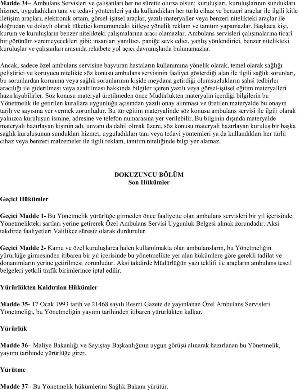 kitleye yönelik reklam ve tanıtım yapamazlar. Ba kaca ki i, kurum ve kurulu ların benzer nitelikteki çalı malarına aracı olamazlar.