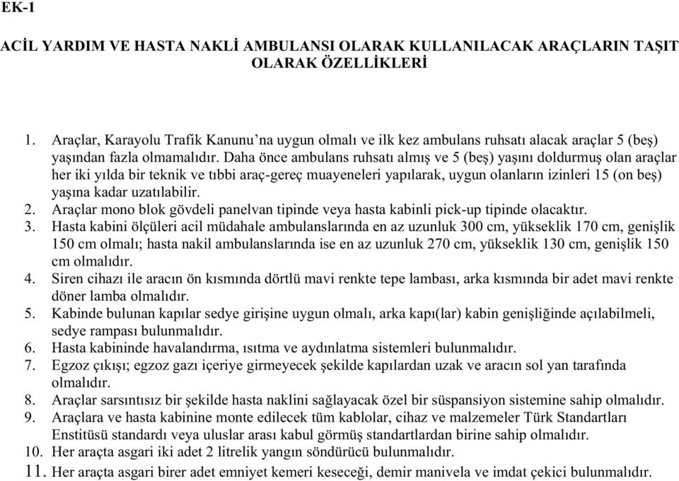 Daha önce ambulans ruhsatı almı ve 5 (be ) ya ını doldurmu olan araçlar her iki yılda bir teknik ve tıbbi araç-gereç muayeneleri yapılarak, uygun olanların izinleri 15 (on be ) ya ına kadar