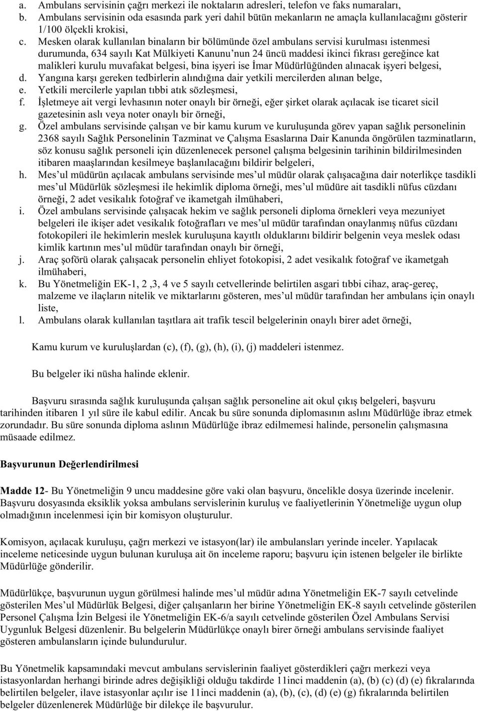 Mesken olarak kullanılan binaların bir bölümünde özel ambulans servisi kurulması istenmesi durumunda, 634 sayılı Kat Mülkiyeti Kanunu nun 24 üncü maddesi ikinci fıkrası gere ince kat malikleri kurulu