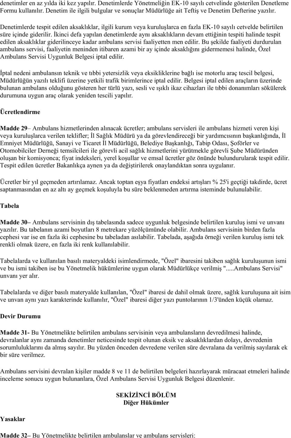 Denetimlerde tespit edilen aksaklıklar, ilgili kurum veya kurulu larca en fazla EK-10 sayılı cetvelde belirtilen süre içinde giderilir.