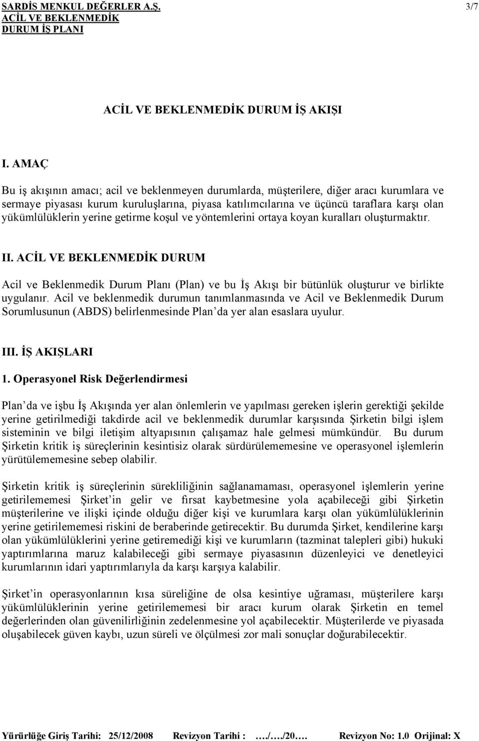 yükümlülüklerin yerine getirme koşul ve yöntemlerini ortaya koyan kuralları oluşturmaktır. II. DURUM Acil ve Beklenmedik Durum Planı (Plan) ve bu İş Akışı bir bütünlük oluşturur ve birlikte uygulanır.