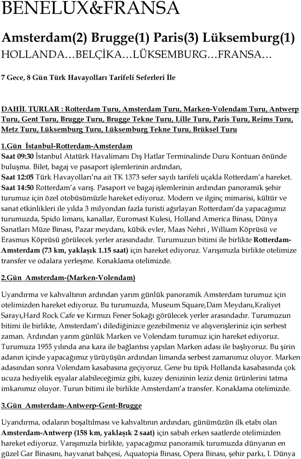 Gün İstanbul-Rotterdam-Amsterdam Saat 09:30 İstanbul Atatürk Havalimanı Dış Hatlar Terminalinde Duru Kontuarı önünde buluşma.