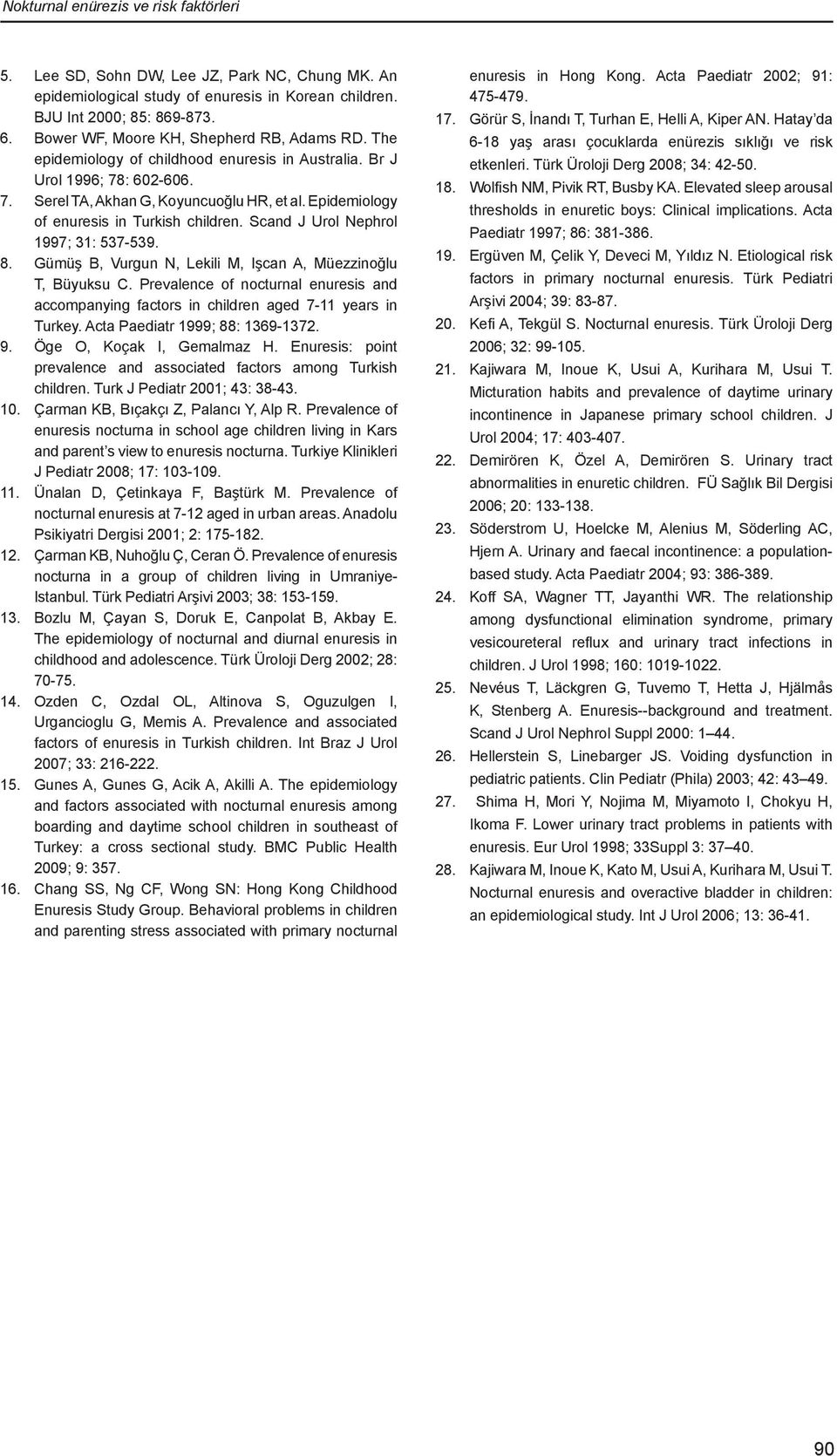 Epidemiology of enuresis in Turkish children. Scand J Urol Nephrol 1997; 31: 537-539. 8. Gümüş B, Vurgun N, Lekili M, Işcan A, Müezzinoğlu T, Büyuksu C.