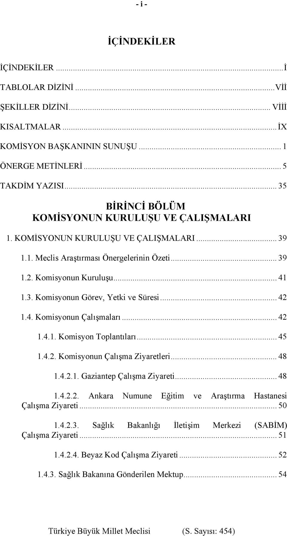 .. 42 1.4. Komisyonun Çalışmaları... 42 1.4.1. Komisyon Toplantıları... 45 1.4.2. Komisyonun Çalışma Ziyaretleri... 48 1.4.2.1. Gaziantep Çalışma Ziyareti... 48 1.4.2.2. Ankara Numune Eğitim ve Araştırma Hastanesi Çalışma Ziyareti.