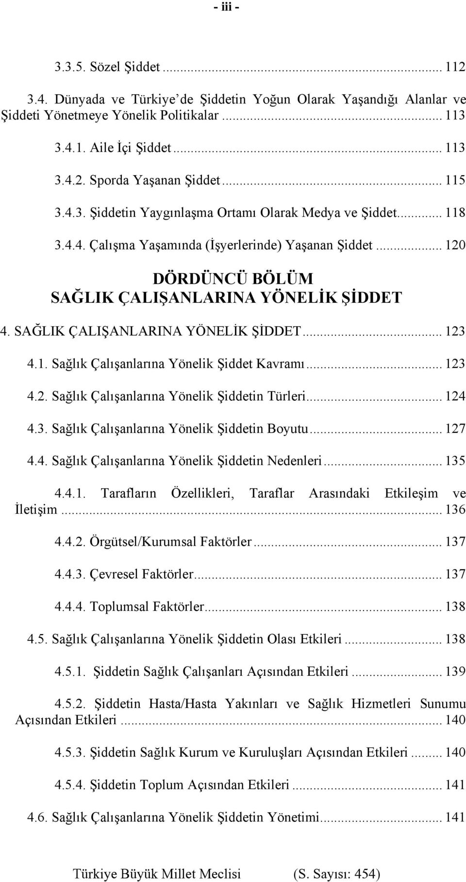 SAĞLIK ÇALIŞANLARINA YÖNELİK ŞİDDET... 123 4.1. Sağlık Çalışanlarına Yönelik Şiddet Kavramı... 123 4.2. Sağlık Çalışanlarına Yönelik Şiddetin Türleri... 124 4.3. Sağlık Çalışanlarına Yönelik Şiddetin Boyutu.