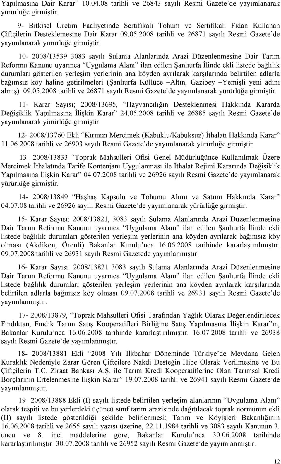 2008 tarihli ve 26871 sayılı Resmi Gazete de yayımlanarak yürürlüğe girmiştir.